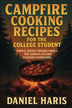 Campfire Cooking Recipes for The College Students: Simple, Budget-Friendly Meals for Campus Life and Outdoor Adventures Paperback  May 8, 2025